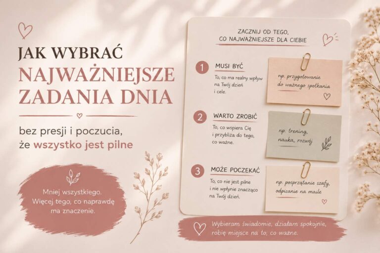 Jak wybrać najważniejsze zadania dnia (bez presji i poczucia, że wszystko jest pilne)